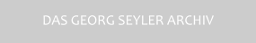 DAS GEORG SEYLER ARCHIV